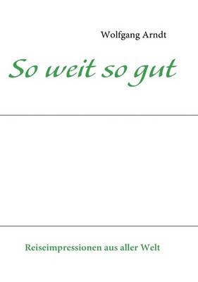So weit so gut: Reiseimpressionen aus aller Welt - Wolfgang Arndt - cover