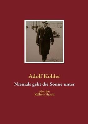 Niemals geht die Sonne unter: Köller's Hardtl - Adolf Köhler - cover