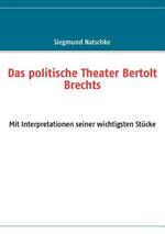 Das politische Theater Bertolt Brechts: Mit Interpretationen seiner wichtigsten Stucke