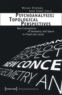 Psychoanalysis: Topological Perspectives: New Conceptions of Geometry and Space in Freud and Lacan - cover