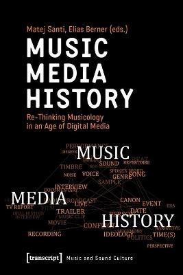 Music – Media – History – Re–Thinking Musicology in an Age of Digital Media - Matej Santi,Elias Berner - cover