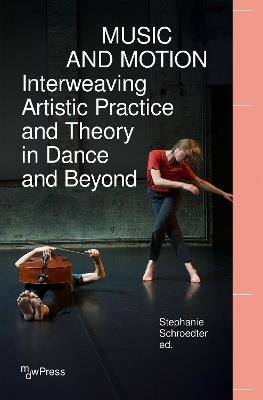 Music and Motion - Interweaving Artistic Practice and Theory in Dance and Beyond - cover