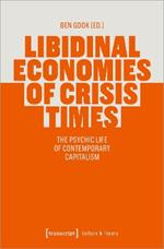 Libidinal Economies of Crisis Times: The Psychic Life of Contemporary Capitalism