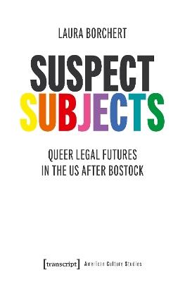 Suspect Subjects: Queer Legal Futures in the US after Bostock - Laura Borchert - cover