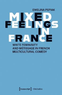 Mixed Feelings in France: White Femininity and Mtissage in French Multicultural Comedy - Ewelina Pepiak - cover