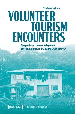 Volunteer Tourism Encounters: Perspectives from an Indigenous Host Community in the Ecuadorian Amazon - Stefanie Schien - cover