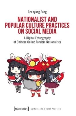 Nationalist and Popular Culture Practices on Social Media: A Digital Ethnography of Chinese Online Fandom Nationalists - Chenyang Song - cover