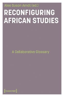 Reconfiguring African Studies: A Collaborative Glossary - cover