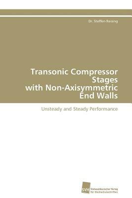 Transonic Compressor Stages with Non-Axisymmetric End Walls - Reising Dr Steffen - cover