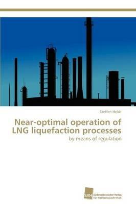 Near-Optimal Operation of Lng Liquefaction Processes - Steffen Heldt - cover