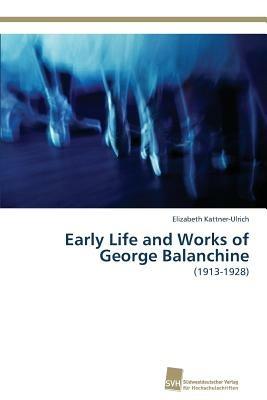 Early Life and Works of George Balanchine - Elizabeth Kattner-Ulrich - cover