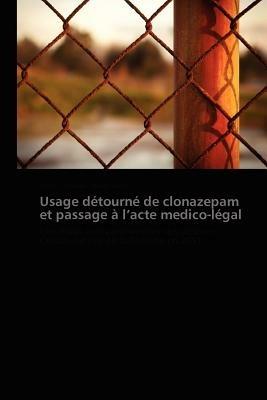 Usage Detourne de Clonazepam Et Passage A L Acte Medico-Legal - Collectif - cover