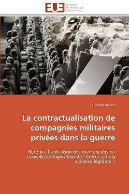 La Contractualisation de Compagnies Militaires Priv es Dans La Guerre - Druetz-T - cover