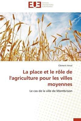 La Place Et Le R le de l'Agriculture Pour Les Villes Moyennes - Arnal-C - cover