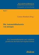 Die Automobilindustrie von morgen. Wie Automobilhersteller und -zulieferer gest rkt aus der Krise hervorgehen k nnen