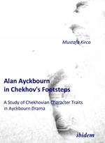 Alan Ayckbourn in Chekhov's Footsteps. A Study of Chekhovian Character Traits in Ayckbourn Drama