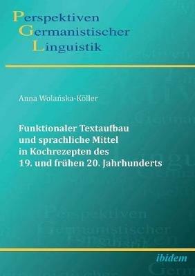 Funktionaler Textaufbau und sprachliche Mittel in Kochrezepten des 19. und fr hen 20. Jahrhunderts. - Anna Wolanska-Koller - cover