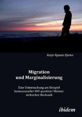 Migration und Marginalisierung. Eine Untersuchung am Beispiel homosexueller HIV-positiver M nner t rkischer Herkunft - Katja Ngassa Djomo - cover