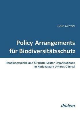 Policy Arrangements f r Biodiversit tsschutz. Handlungsspielr ume f r Dritte-Sektor-Organisationen im Nationalpark Unteres Odertal - Heiko Garrelts - cover
