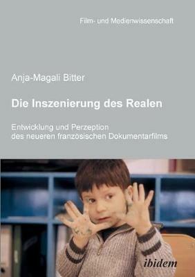 Die Inszenierung des Realen. Entwicklung und Perzeption des neueren franz sischen Dokumentarfilms. - Anja-Magali Bitter - cover