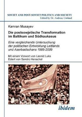 Die postsowjetische Transformation im Baltikum und Sudkaukasus. Eine vergleichende Untersuchung der politischen Entwicklung Lettlands und Aserbaidschans 1985-2009. Mit einem Vorwort von Leonid Luks. Ediert von Sandro Henschel - Kamran Musayev - cover