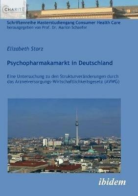 Psychopharmakamarkt in Deutschland. Eine Untersuchung zu den Strukturver nderungen durch das Arzneiversorgungs-Wirtschaftlichkeitsgesetz (AVWG) - Elizabeth Storz - cover