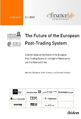 The Future of the European Post-Trading System: A Delphi Study on the Future of the European Post-Trading System in the Light of Globalization and the Financial Crisis - Michael Chlistalla,Peter Gomber,Torsten Schaper - cover