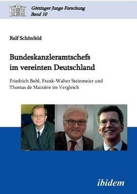 Bundeskanzleramtschefs im vereinten Deutschland. Friedrich Bohl, Frank-Walter Steinmeier und Thomas de Maizi re im Vergleich - Ralf Schonfeld - cover