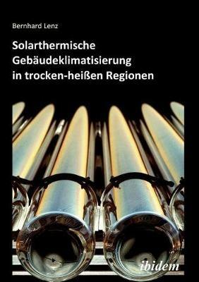 Solarthermische Geb udeklimatisierung in trocken-hei en Regionen. - Bernhard Lenz - cover