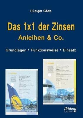 Das 1x1 der Zinsen - Anleihen & Co. Grundlagen - Funktionsweise - Einsatz - Rudiger Gotte - cover