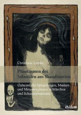 Phantasmen des Infantilen aus Skandinavien. Unheimliche Spiegelungen, Masken und Metamorphosen in M rchen und Schauerphantastik - Christiane Lemke - cover