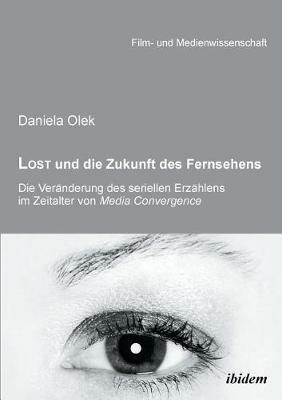Lost und die Zukunft des Fernsehens. Die Ver nderung des seriellen Erz hlens im Zeitalter von Media Convergence - Daniela Olek - cover