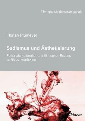 Sadismus und  sthetisierung. Folter als kultureller und filmischer Exzess im Gegenwartskino - Florian Plumeyer - cover