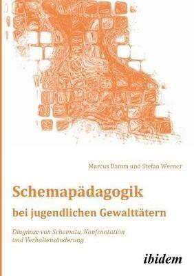 Schemap dagogik bei jugendlichen Gewaltt tern. Diagnose von Schemata, Konfrontation und Verhaltens nderung - Marcus Damm,Stefan Werner - cover