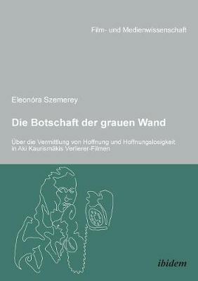 Die Botschaft der grauen Wand.  ber die Vermittlung von Hoffnung und Hoffnungslosigkeit in Aki Kaurism kis Verlierer-Filmen. - Eleonora Szemerey - cover