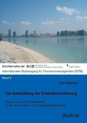 Die Entwicklung der Erlebnisorientierung. Status quo und Perspektiven in der Kreuzfahrt- und Themenparkbranche - Tina Bottinger - cover