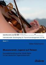Musizierende Jugend auf Reisen. Konzeptentwicklung einer Musik-Reise f r den deutschen Jugendreisemarkt