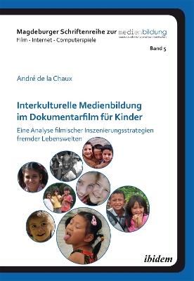 Interkulturelle Medienbildung im Dokumentarfilm f r Kinder. Eine Analyse filmischer Inszenierungsstrategien fremder Lebenswelten - Andre de la Chaux - cover