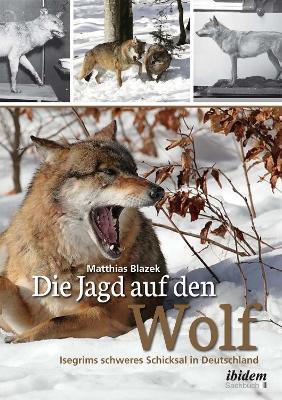 Die Jagd auf den Wolf. Isegrims schweres Schicksal in Deutschland. Beitr ge zur Jagdgeschichte des 18. und 19. Jahrhunderts - Matthias Blazek - cover