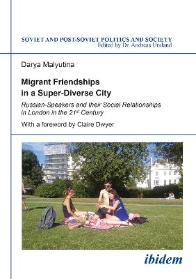 Migrant Friendships in a Super-Diverse City: Russian-Speakers and their Social Relationships in London in the 21st Century - Darya Malyutina - cover