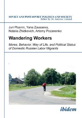 Wandering Workers: Mores, Behavior, Way of Life, and Political Status of Domestic Russian Labor Migrants - Juri Plusnin,Yana Zausaeva,Natalia Zhidkevich - cover