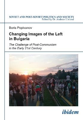 Changing Images of the Left in Bulgaria: The Challenge of Post-Communism in the Early 21st Century - Boris Popivanov - cover