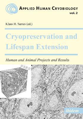 Cryopreservation and Lifespan Extension: Human and Animal Projects and Results - Klaus H Sames - cover