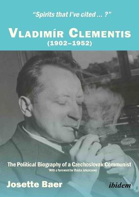 Spirits that Ive cited?: Vladimir Clementis (19021952). The Political Biography of a Czechoslovak Communist - Josette Baer - cover