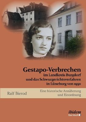 Gestapo-Verbrechen im Landkreis Burgdorf und das Schwurgerichtsverfahren in Luneburg von 1950. Eine historische Annaherung und Einordnung - Ralf Bierod - cover