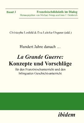 Hundert Jahre danach ... La Grande Guerre: Konzepte und Vorschl ge. f r den Franz sischunterricht und den bilingualen Geschichtsunterricht - Christophe Losfeld,Eva Leitzke-Ungerer,Tristan Lecoq - cover