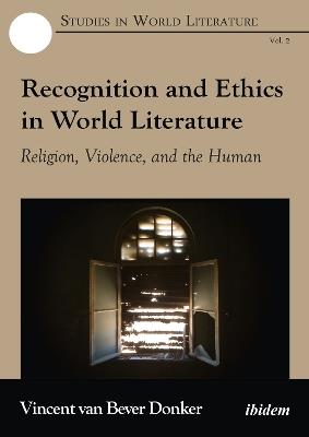 Recognition & Ethics in World Literature: Religion, Violence & the Human - Vincent van Bever Donker - cover
