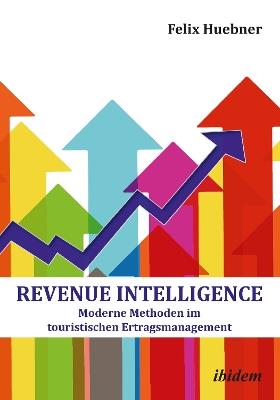 Revenue Intelligence. Moderne Methoden im touristischen Ertragsmanagement - Felix Huebner - cover