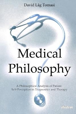 Medical Philosophy: A Philosophical Analysis of Patient Self-Perception in Diagnostics & Therapy - David Lag Tomasi - cover