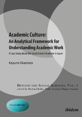 Academic Culture -- An Analytical Framework for Understanding Academic Work: A Case Study About the Social Science Academe in Japan - Kazumi Okamoto - cover
